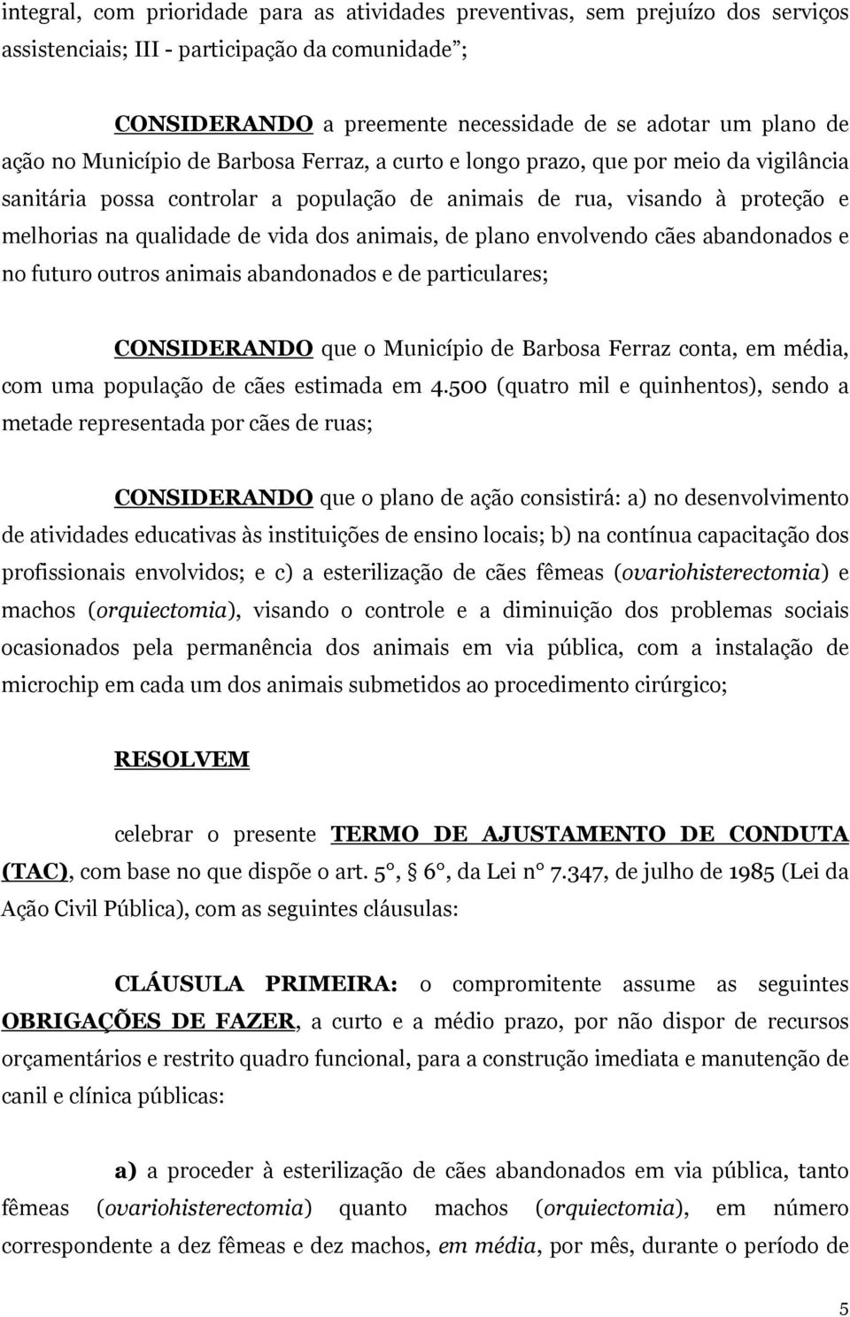 animais, de plano envolvendo cães abandonados e no futuro outros animais abandonados e de particulares; CONSIDERANDO que o Município de Barbosa Ferraz conta, em média, com uma população de cães