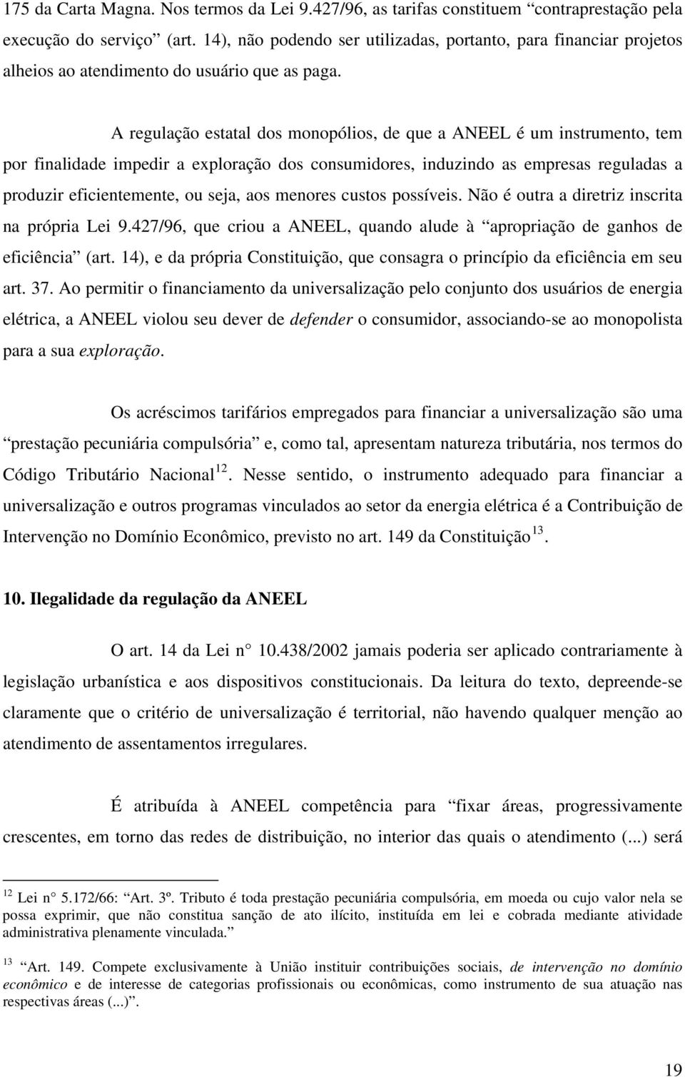 A regulação estatal dos monopólios, de que a ANEEL é um instrumento, tem por finalidade impedir a exploração dos consumidores, induzindo as empresas reguladas a produzir eficientemente, ou seja, aos