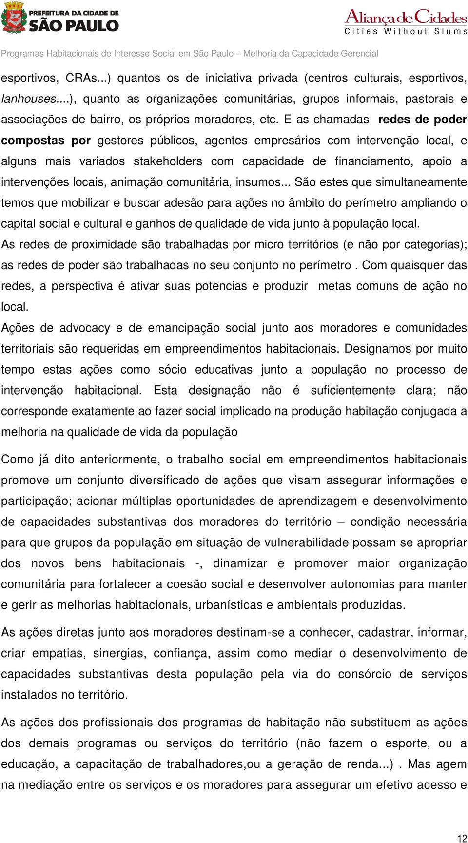 E as chamadas redes de poder compostas por gestores públicos, agentes empresários com intervenção local, e alguns mais variados stakeholders com capacidade de financiamento, apoio a intervenções