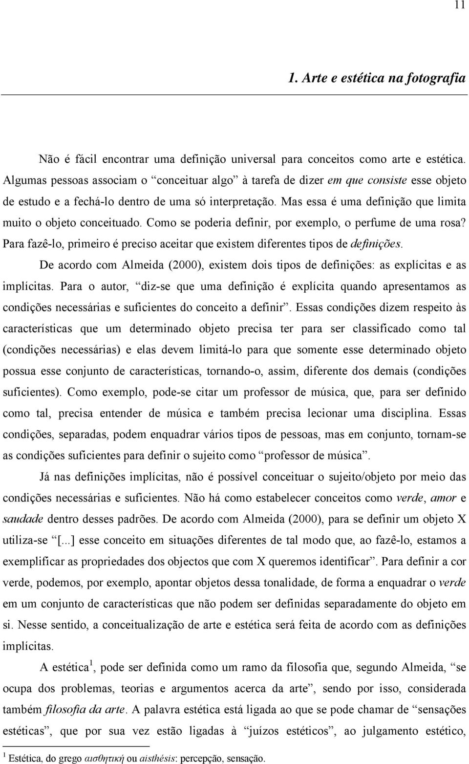 Mas essa é uma definição que limita muito o objeto conceituado. Como se poderia definir, por exemplo, o perfume de uma rosa?