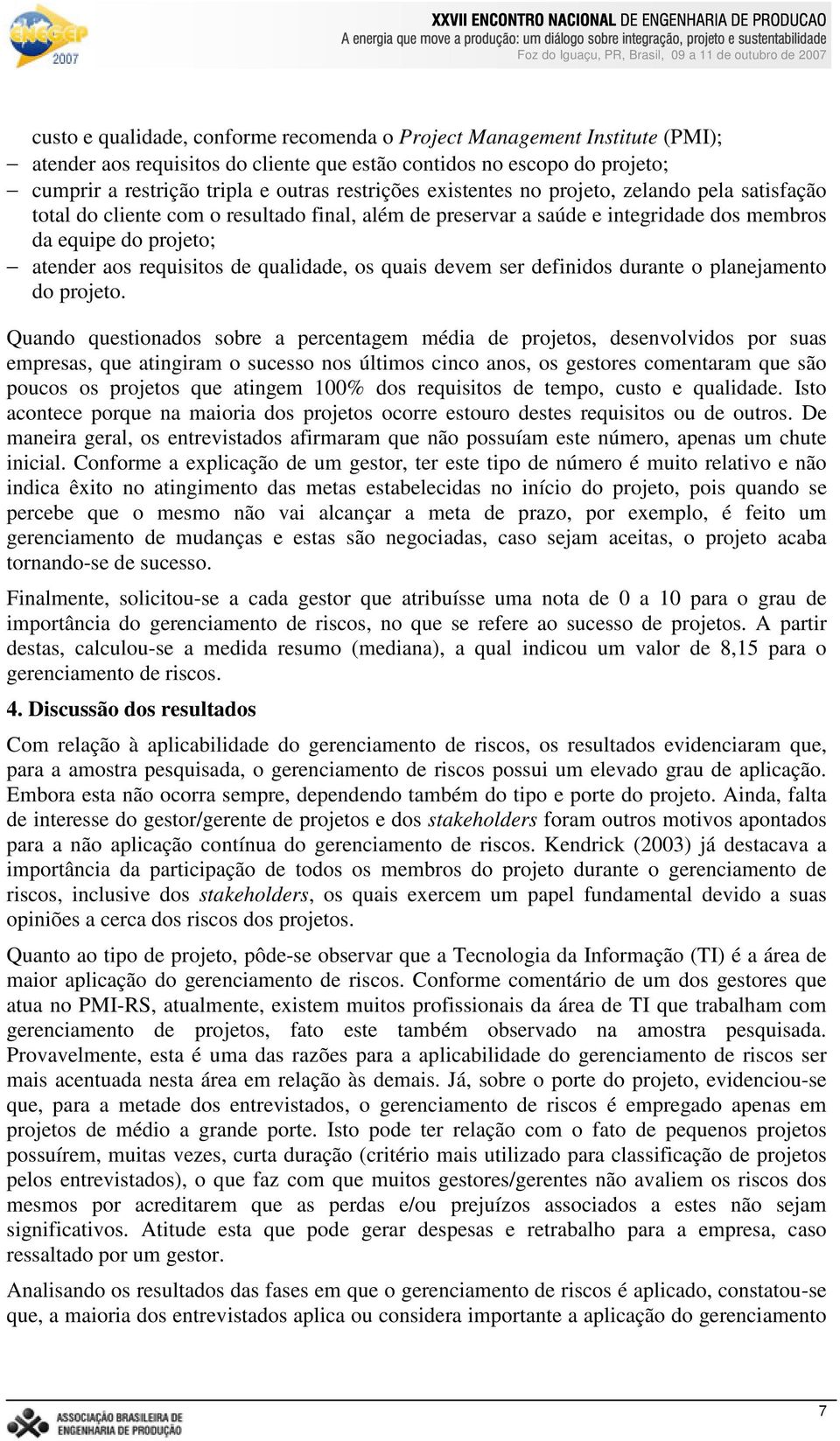 os quais devem ser definidos durante o planejamento do projeto.