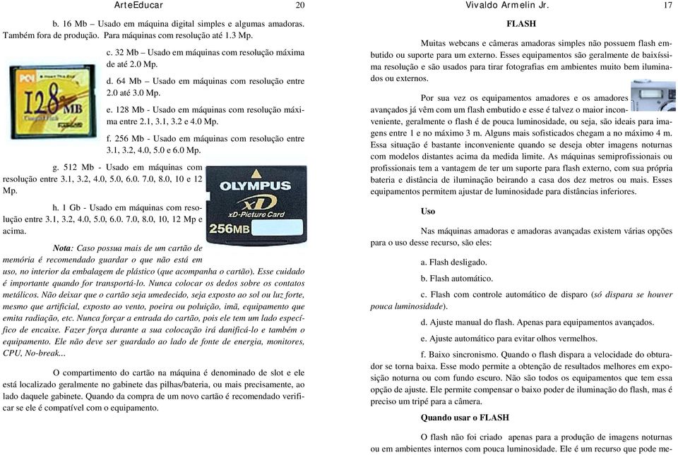 0 Mp. d. 64 Mb Usado em máquinas com resolução entre 2.0 até 3.0 Mp. e. 128 Mb - Usado em máquinas com resolução máxima entre 2.1, 3.1, 3.2 e 4.0 Mp. f.