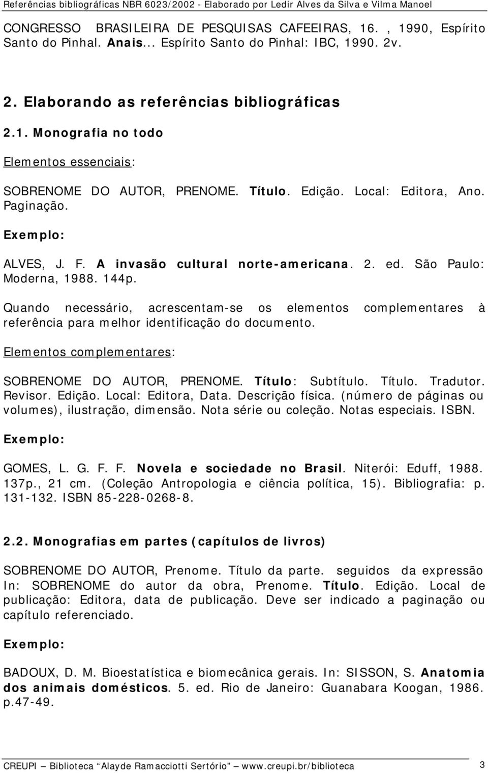 Quando necessário, acrescentam-se os elementos complementares à referência para melhor identificação do documento. Elementos complementares: SOBRENOME DO AUTOR, PRENOME. Título: Subtítulo. Título. Tradutor.