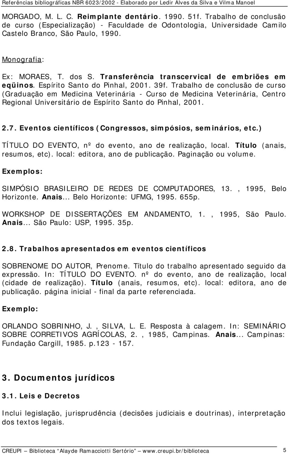 Trabalho de conclusão de curso (Graduação em Medicina Veterinária - Curso de Medicina Veterinária, Centro Regional Universitário de Espírito Santo do Pinhal, 2001. 2.7.
