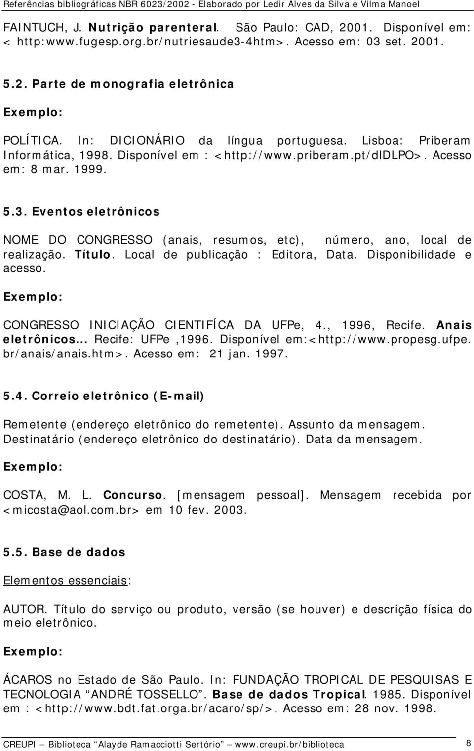 Eventos eletrônicos NOME DO CONGRESSO (anais, resumos, etc), número, ano, local de realização. Título. Local de publicação : Editora, Data. Disponibilidade e acesso.