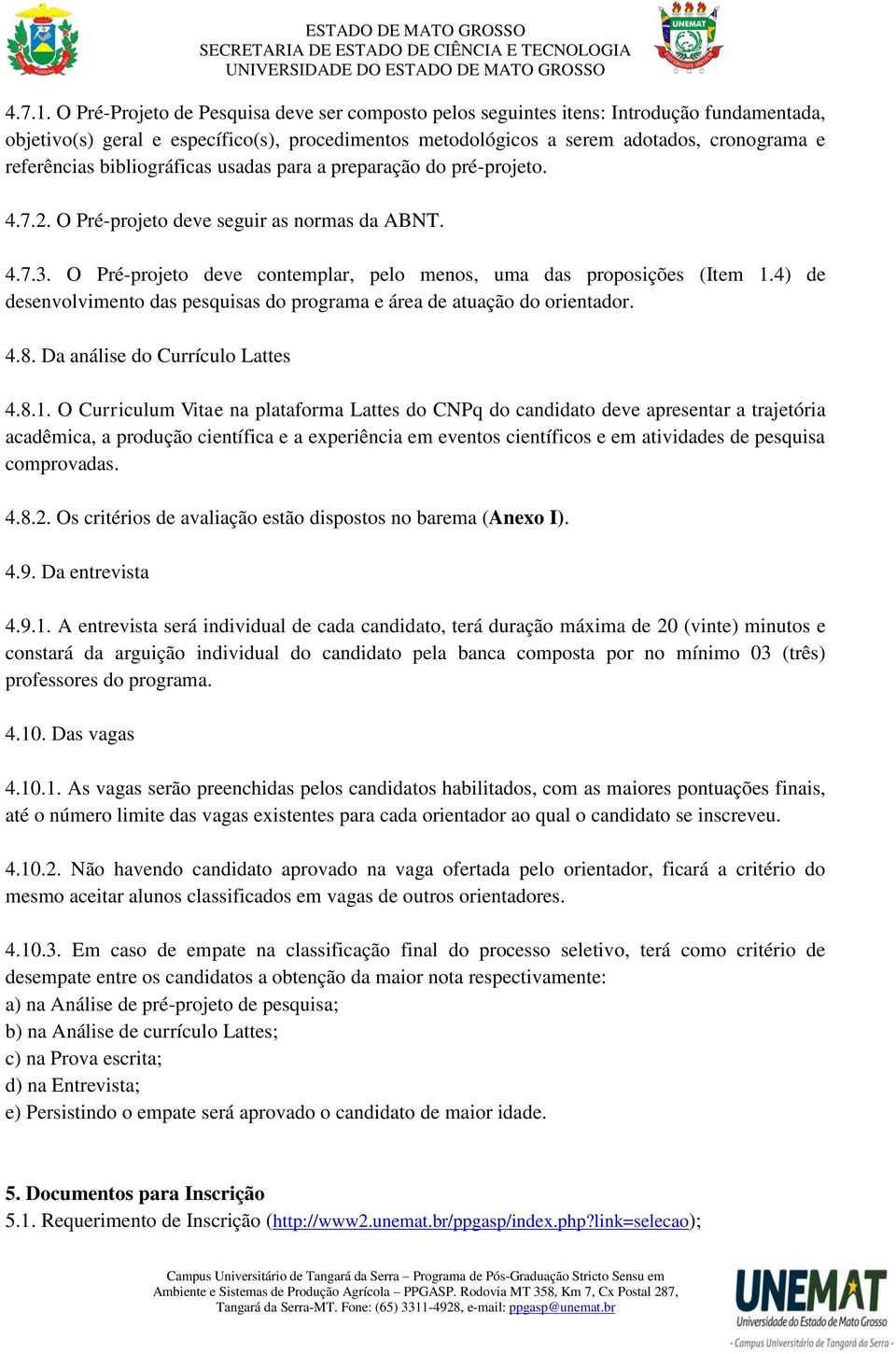 bibliográficas usadas para a preparação do pré-projeto. 4.7.2. O Pré-projeto deve seguir as normas da ABNT. 4.7.3. O Pré-projeto deve contemplar, pelo menos, uma das proposições (Item 1.