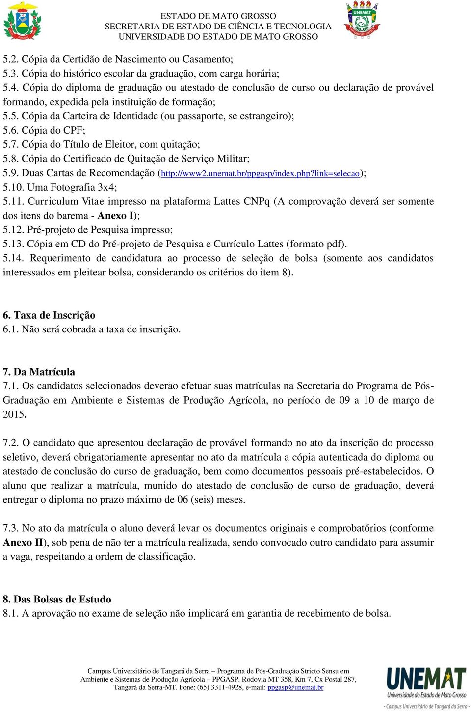 5. Cópia da Carteira de Identidade (ou passaporte, se estrangeiro); 5.6. Cópia do CPF; 5.7. Cópia do Título de Eleitor, com quitação; 5.8. Cópia do Certificado de Quitação de Serviço Militar; 5.9.