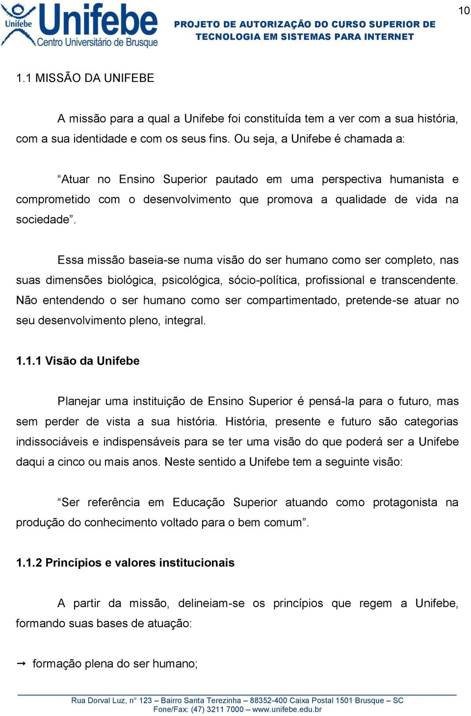 Essa missão baseia-se numa visão do ser humano como ser completo, nas suas dimensões biológica, psicológica, sócio-política, profissional e transcendente.