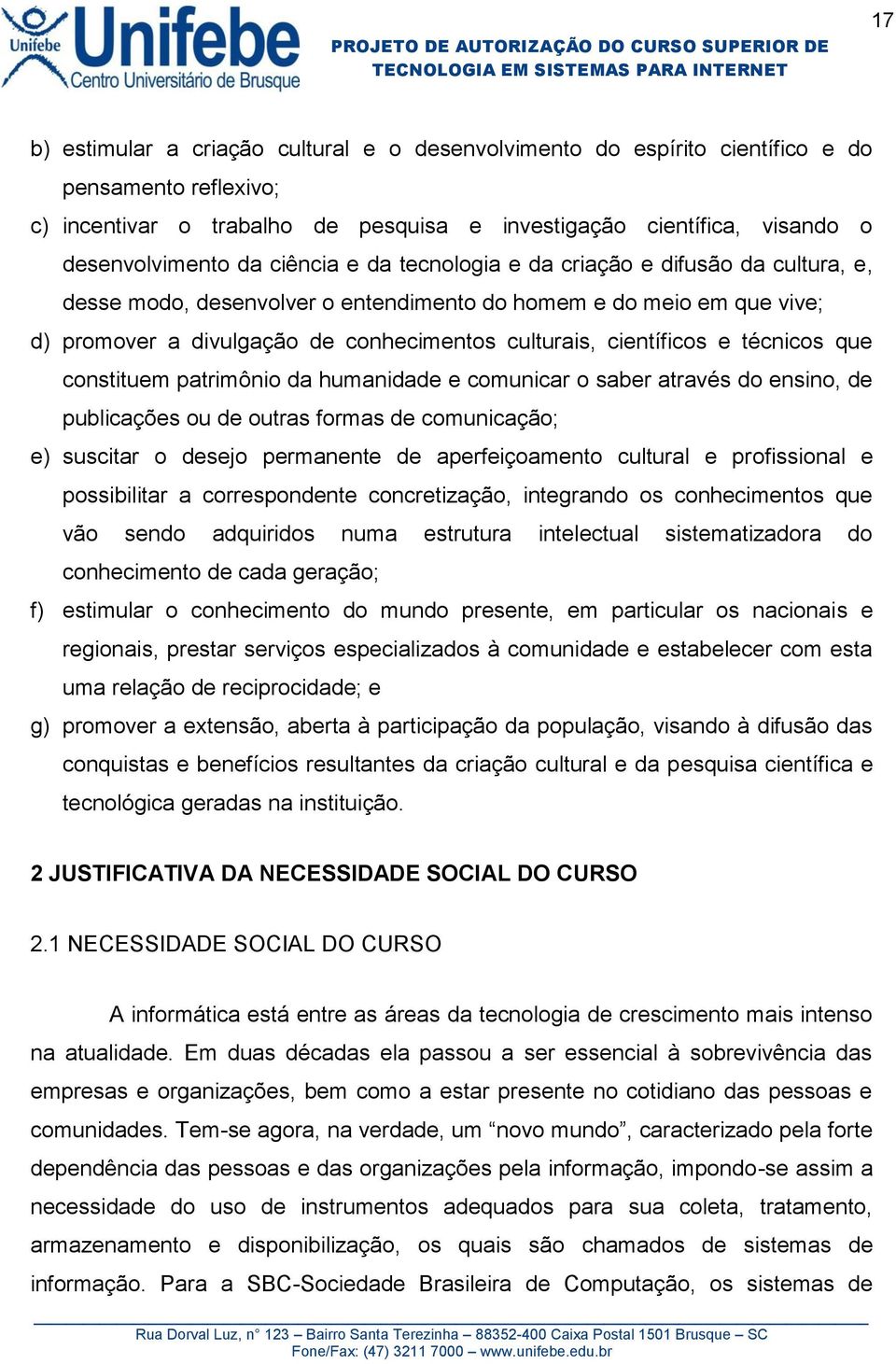 técnicos que constituem patrimônio da humanidade e comunicar o saber através do ensino, de publicações ou de outras formas de comunicação; e) suscitar o desejo permanente de aperfeiçoamento cultural