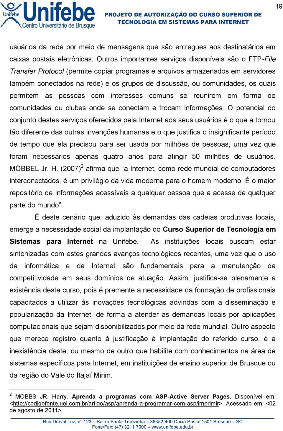 comunidades, os quais permitem as pessoas com interesses comuns se reunirem em forma de comunidades ou clubes onde se conectam e trocam informações.