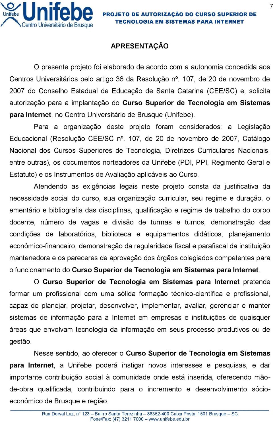 Centro Universitário de Brusque (Unifebe). Para a organização deste projeto foram considerados: a Legislação Educacional (Resolução CEE/SC nº.