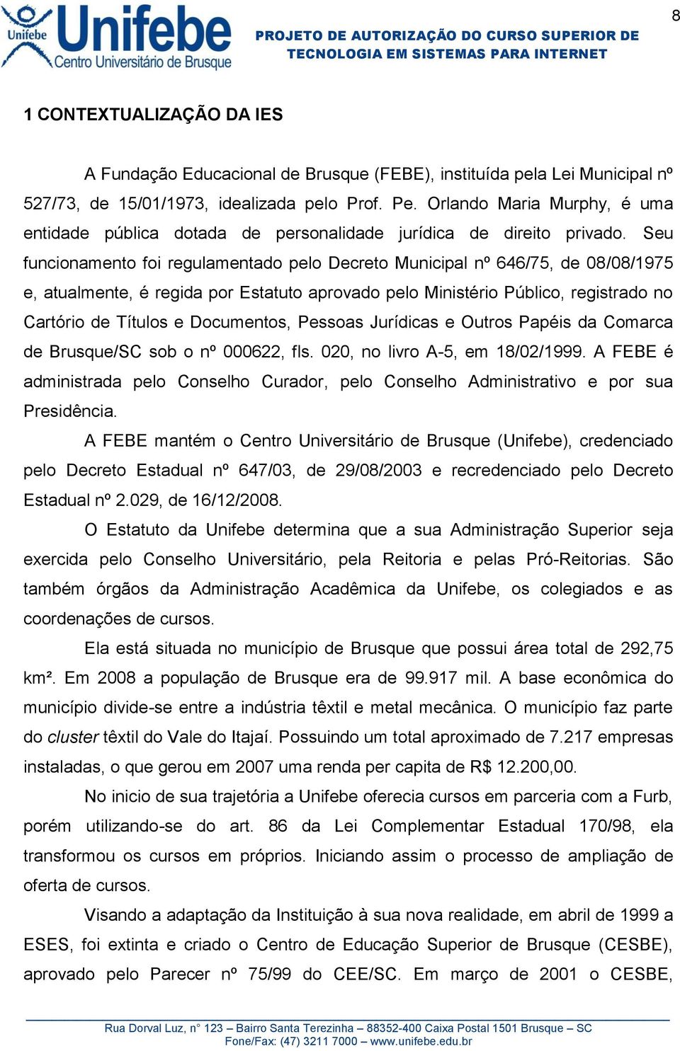 Seu funcionamento foi regulamentado pelo Decreto Municipal nº 646/75, de 08/08/1975 e, atualmente, é regida por Estatuto aprovado pelo Ministério Público, registrado no Cartório de Títulos e