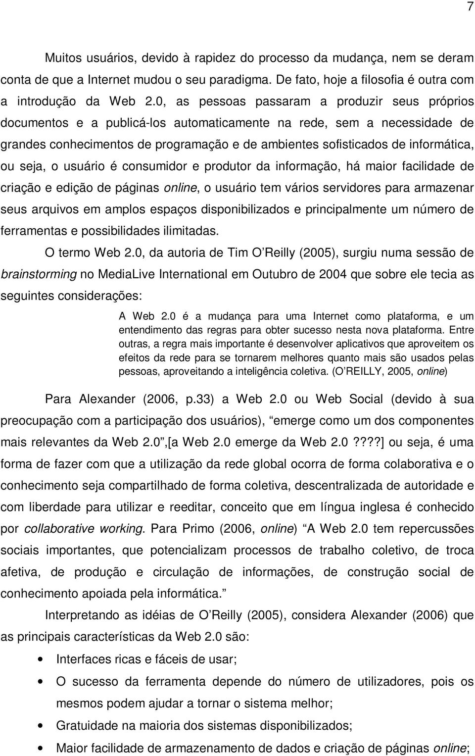 informática, ou seja, o usuário é consumidor e produtor da informação, há maior facilidade de criação e edição de páginas online, o usuário tem vários servidores para armazenar seus arquivos em