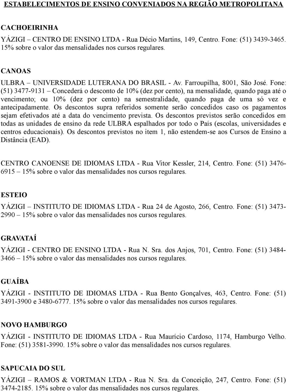 Fone: (51) 3477-9131 Concederá o desconto de 10% (dez por cento), na mensalidade, quando paga até o vencimento; ou 10% (dez por cento) na semestralidade, quando paga de uma só vez e antecipadamente.