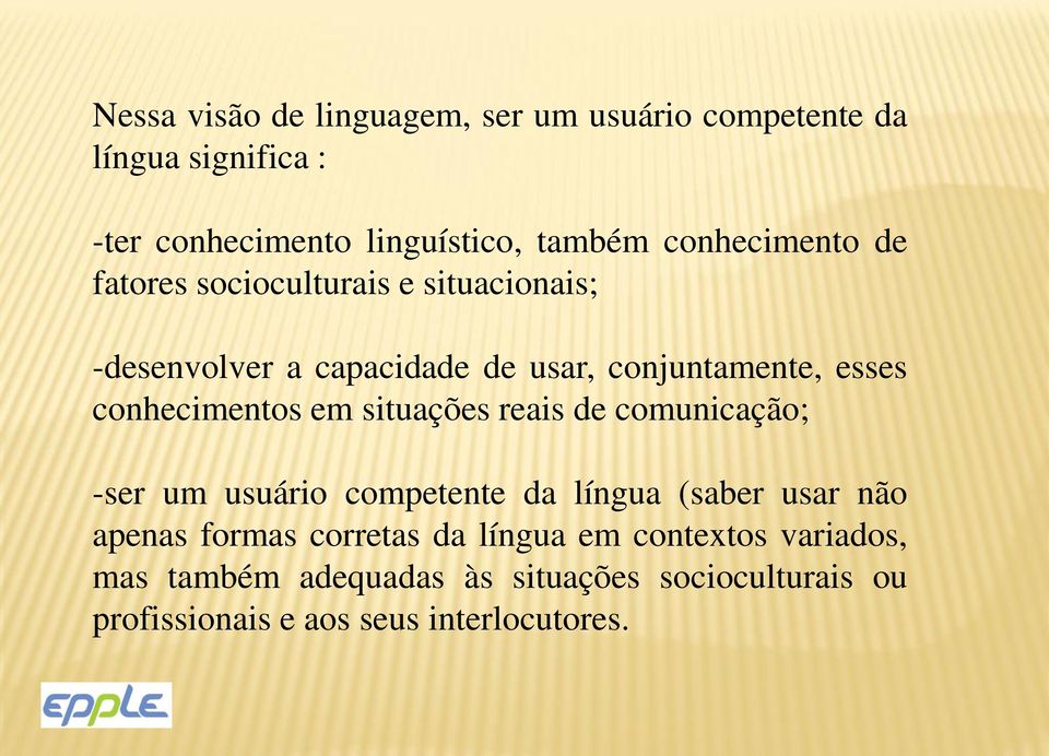 conhecimentos em situações reais de comunicação; -ser um usuário competente da língua (saber usar não apenas formas