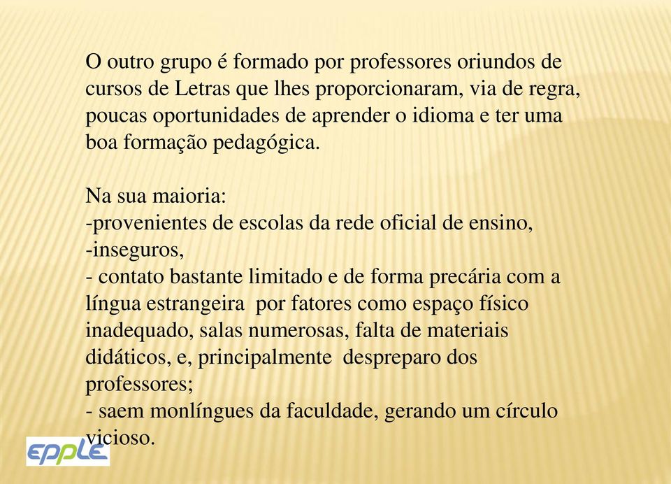 Na sua maioria: -provenientes de escolas da rede oficial de ensino, -inseguros, - contato bastante limitado e de forma precária com a