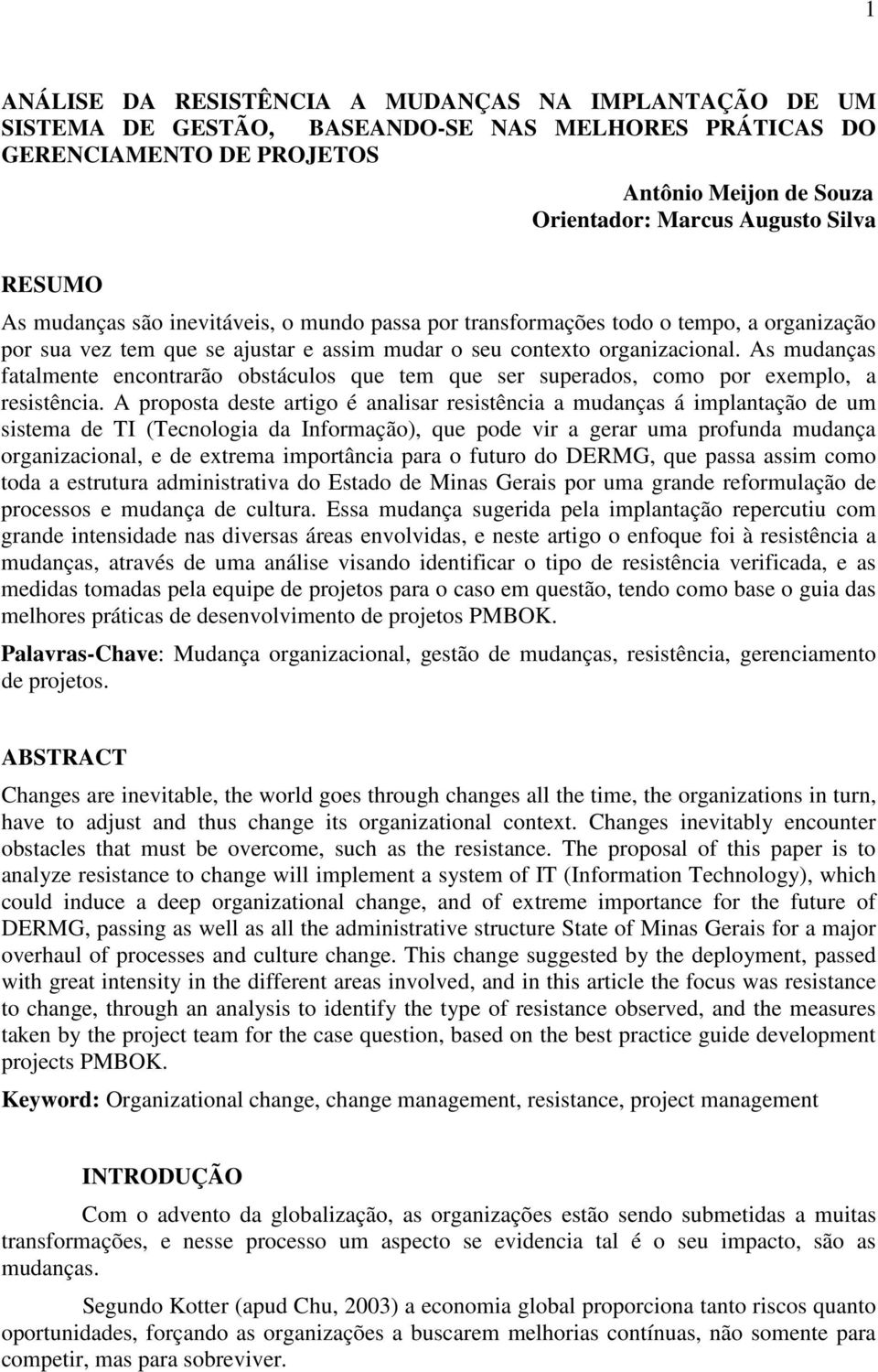 As mudanças fatalmente encontrarão obstáculos que tem que ser superados, como por exemplo, a resistência.