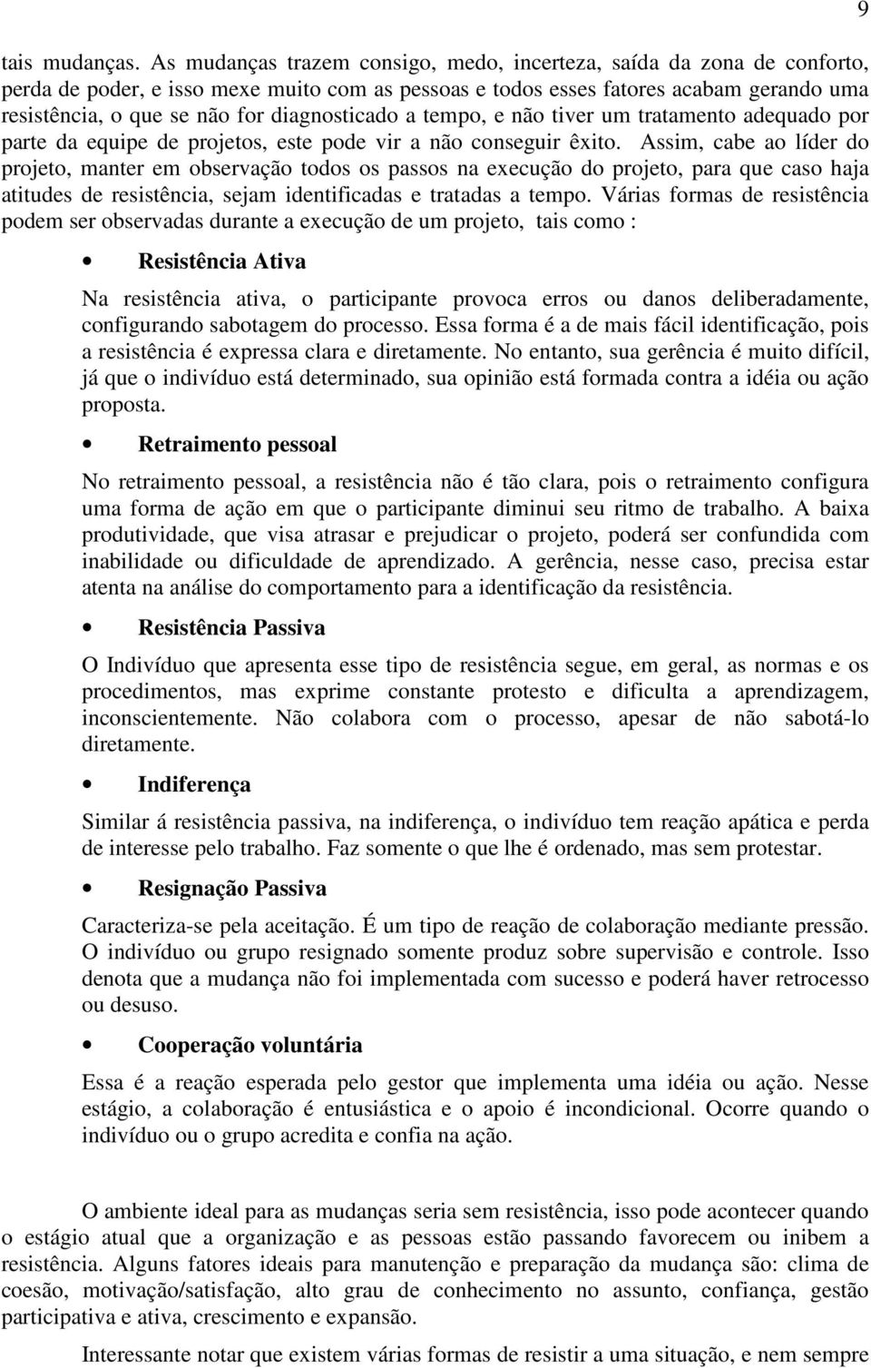 diagnosticado a tempo, e não tiver um tratamento adequado por parte da equipe de projetos, este pode vir a não conseguir êxito.