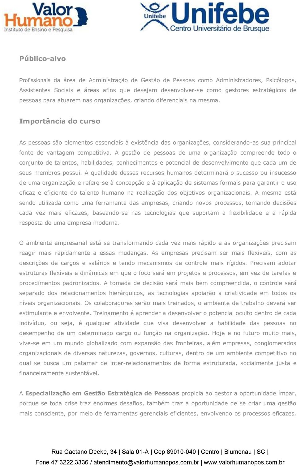 Importância do curso As pessoas são elementos essenciais à existência das organizações, considerando-as sua principal fonte de vantagem competitiva.