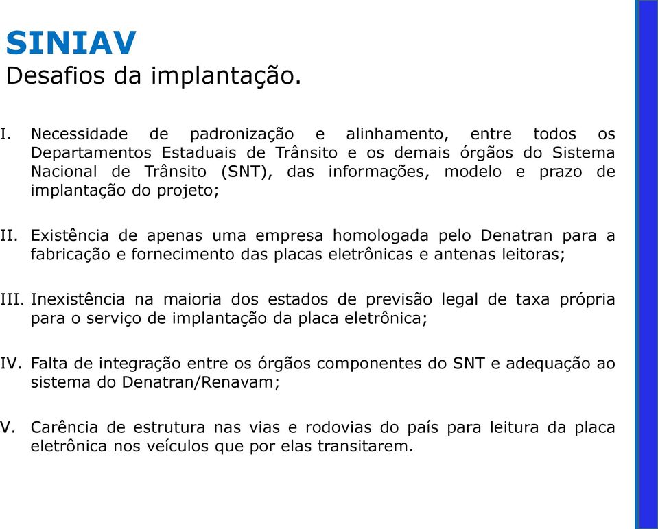 de implantação do projeto; II. Existência de apenas uma empresa homologada pelo Denatran para a fabricação e fornecimento das placas eletrônicas e antenas leitoras; III.