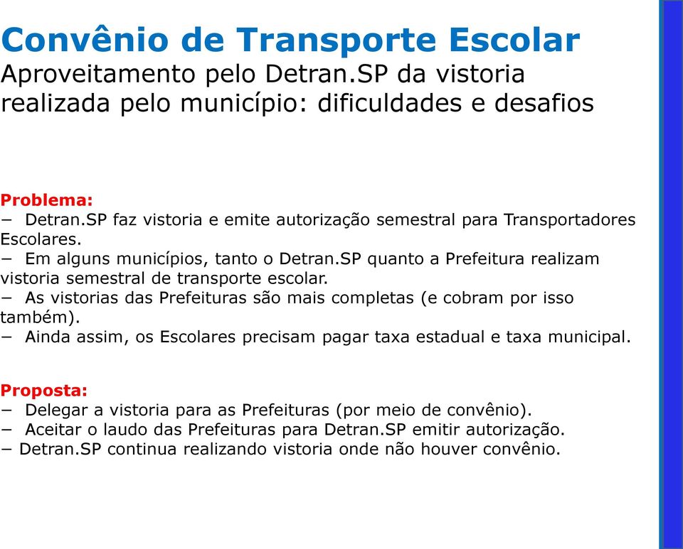 SP quanto a Prefeitura realizam vistoria semestral de transporte escolar. As vistorias das Prefeituras são mais completas (e cobram por isso também).