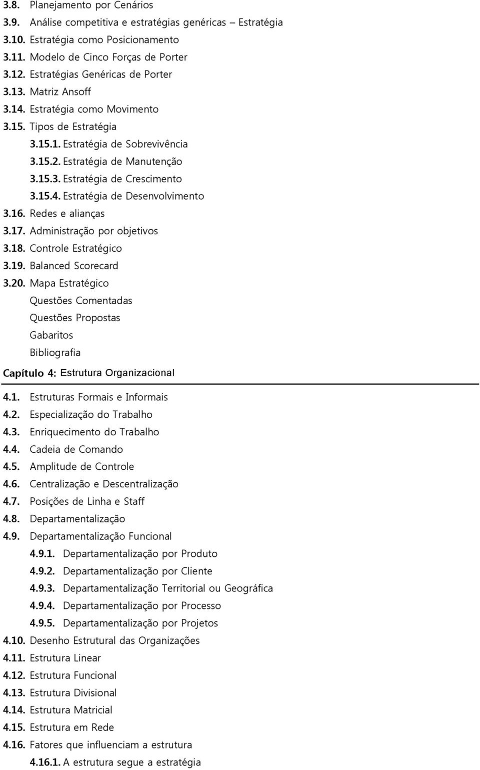 15.4. Estratégia de Desenvolvimento 3.16. Redes e alianças 3.17. Administração por objetivos 3.18. Controle Estratégico 3.19. Balanced Scorecard 3.20.