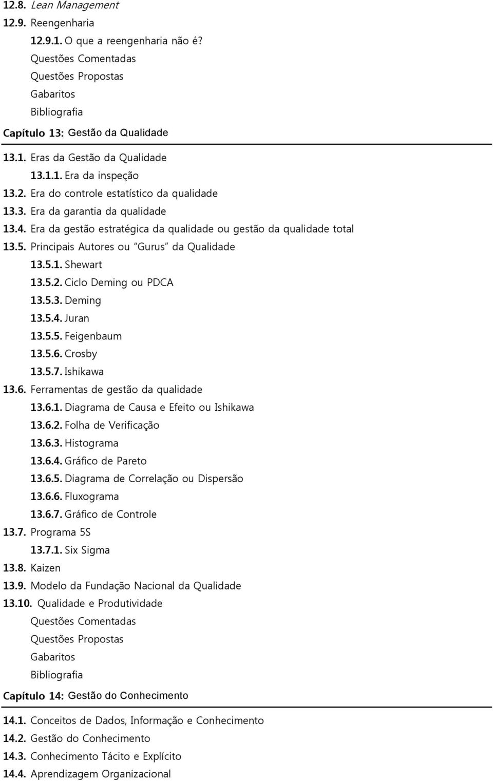 Ciclo Deming ou PDCA 13.5.3. Deming 13.5.4. Juran 13.5.5. Feigenbaum 13.5.6. Crosby 13.5.7. Ishikawa 13.6. Ferramentas de gestão da qualidade 13.6.1. Diagrama de Causa e Efeito ou Ishikawa 13.6.2.