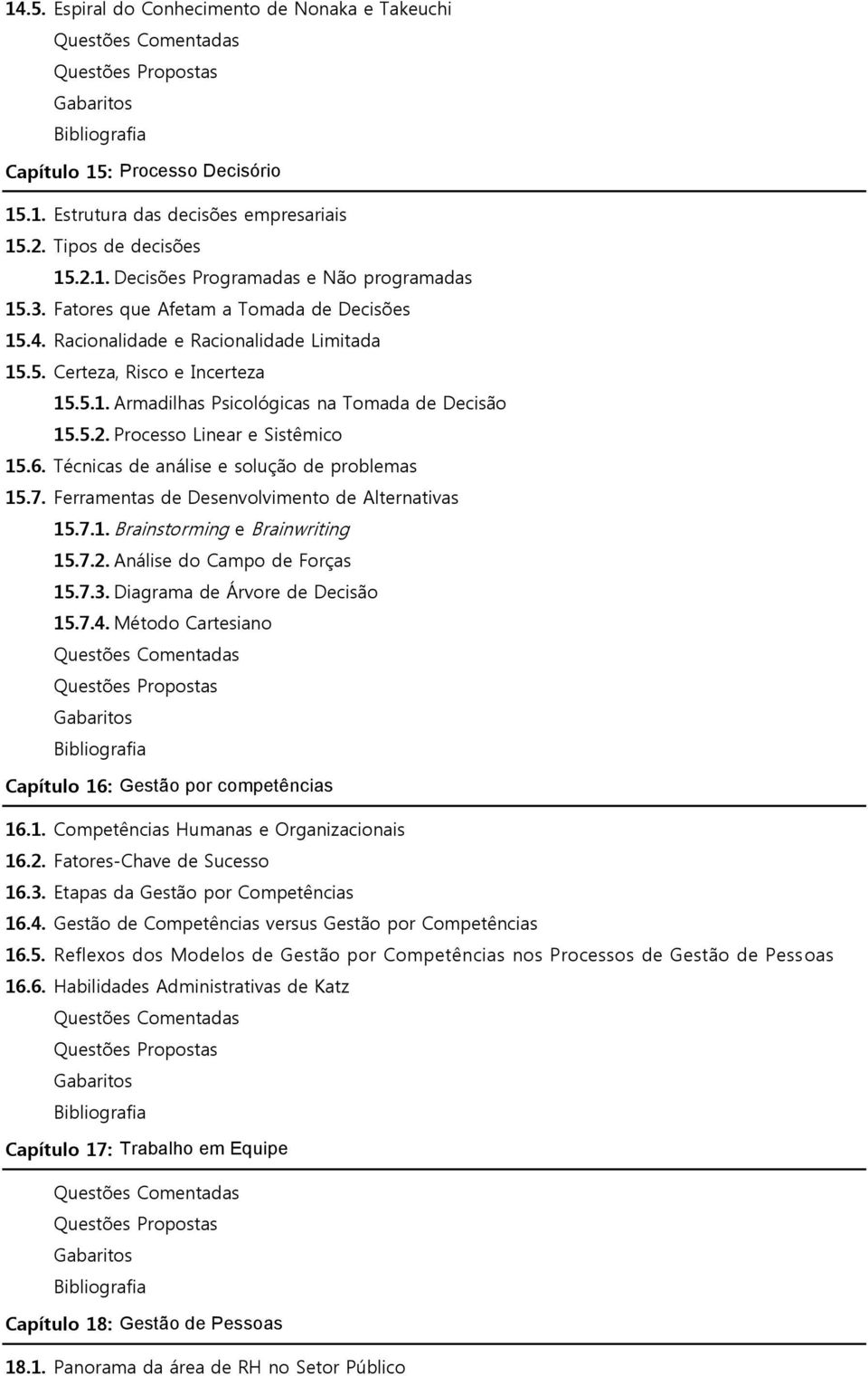 Processo Linear e Sistêmico 15.6. Técnicas de análise e solução de problemas 15.7. Ferramentas de Desenvolvimento de Alternativas 15.7.1. Brainstorming e Brainwriting 15.7.2.