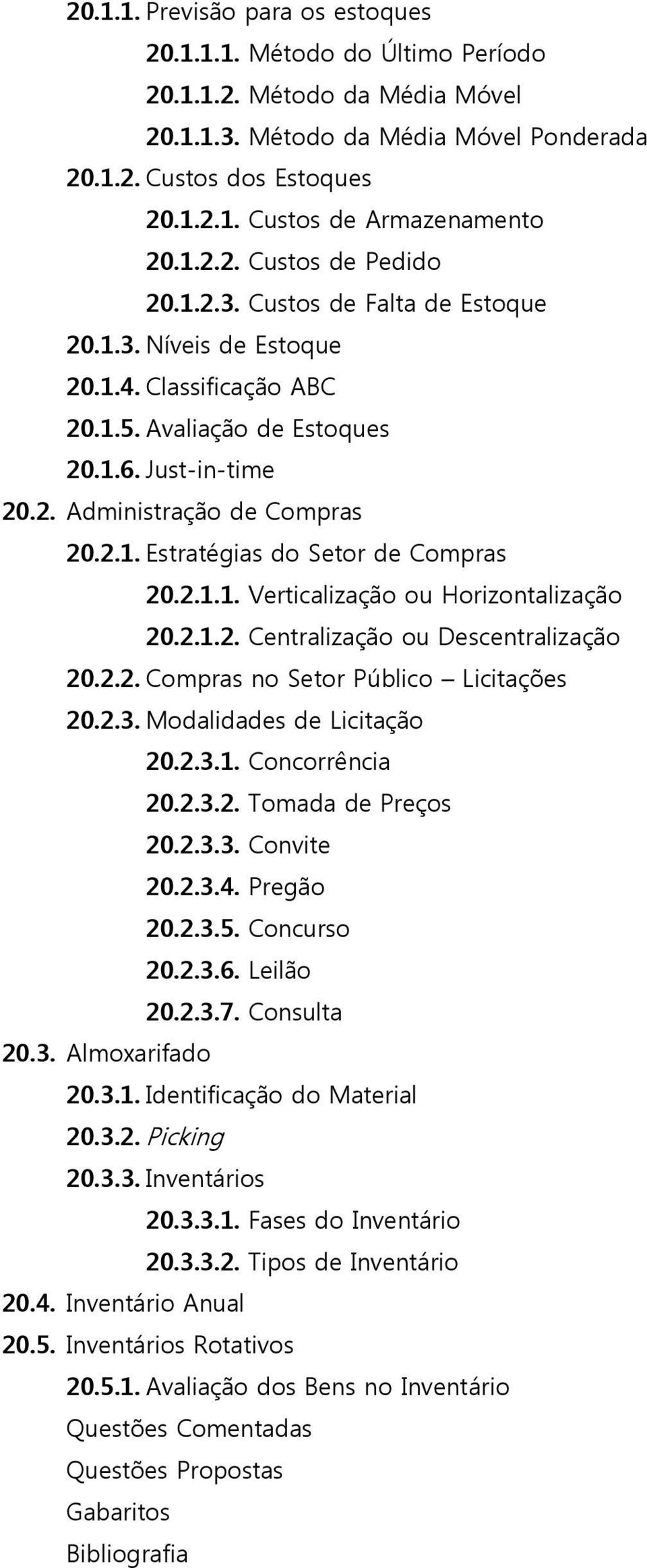 2.1.1. Verticalização ou Horizontalização 20.2.1.2. Centralização ou Descentralização 20.2.2. Compras no Setor Público Licitações 20.2.3. Modalidades de Licitação 20.2.3.1. Concorrência 20.2.3.2. Tomada de Preços 20.