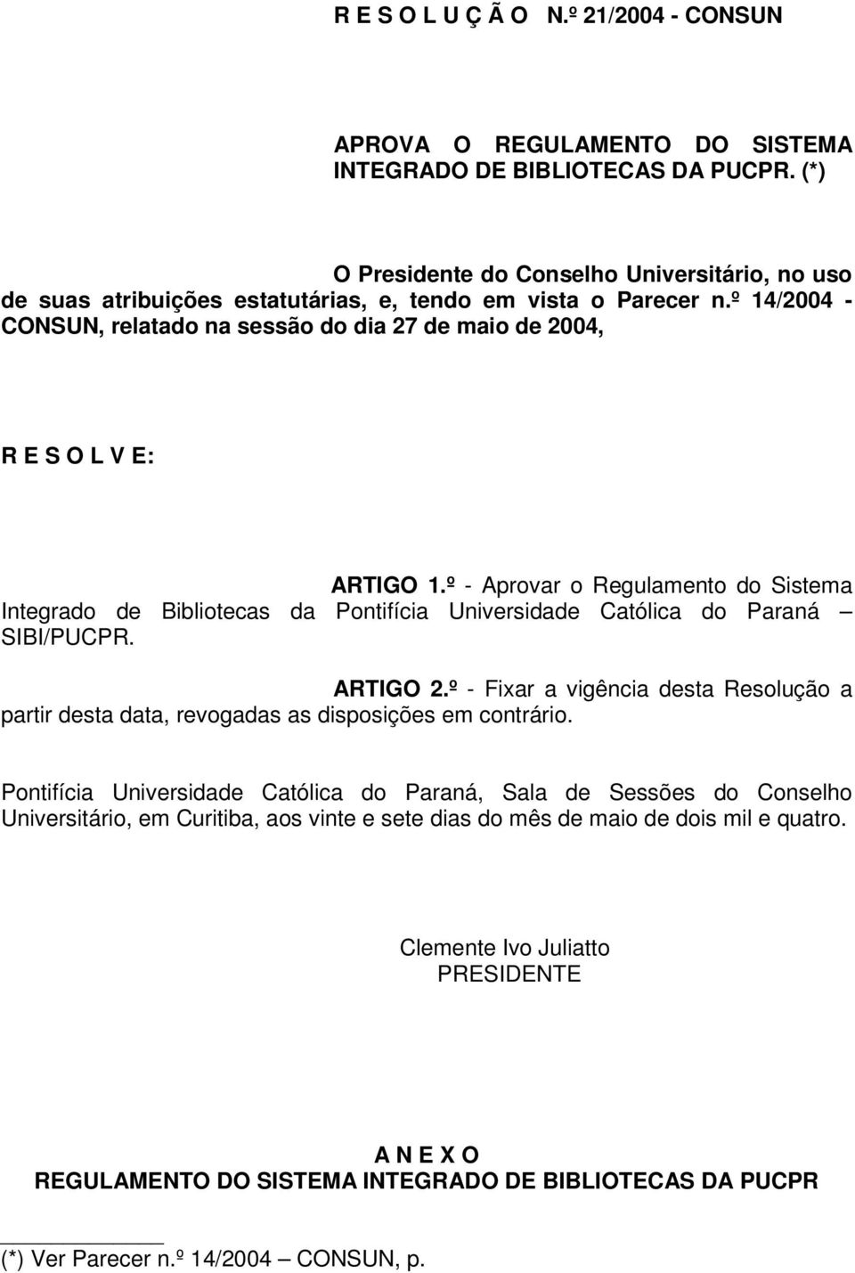 º 14/2004 - CONSUN, relatado na sessão do dia 27 de maio de 2004, R E S O L V E: ARTIGO 1.