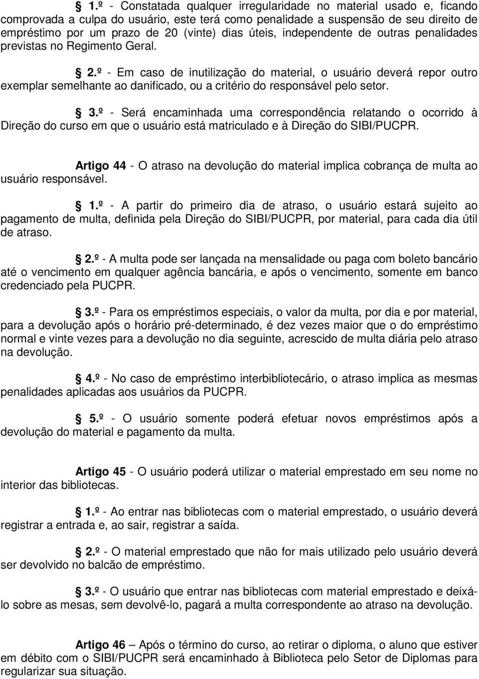 º - Em caso de inutilização do material, o usuário deverá repor outro exemplar semelhante ao danificado, ou a critério do responsável pelo setor. 3.