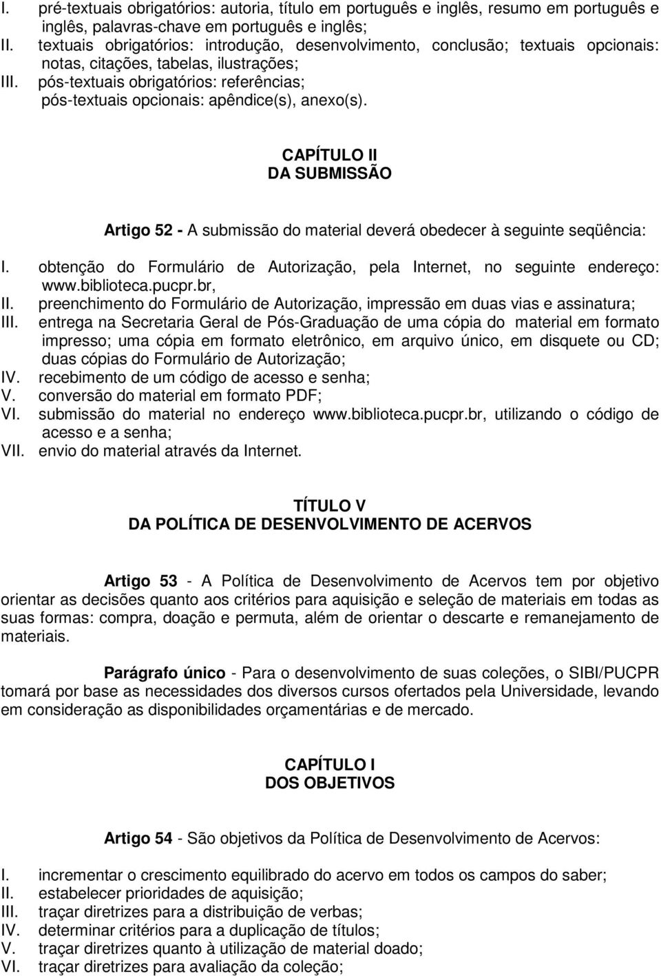 pós-textuais obrigatórios: referências; pós-textuais opcionais: apêndice(s), anexo(s). CAPÍTULO II DA SUBMISSÃO Artigo 52 - A submissão do material deverá obedecer à seguinte seqüência: I.