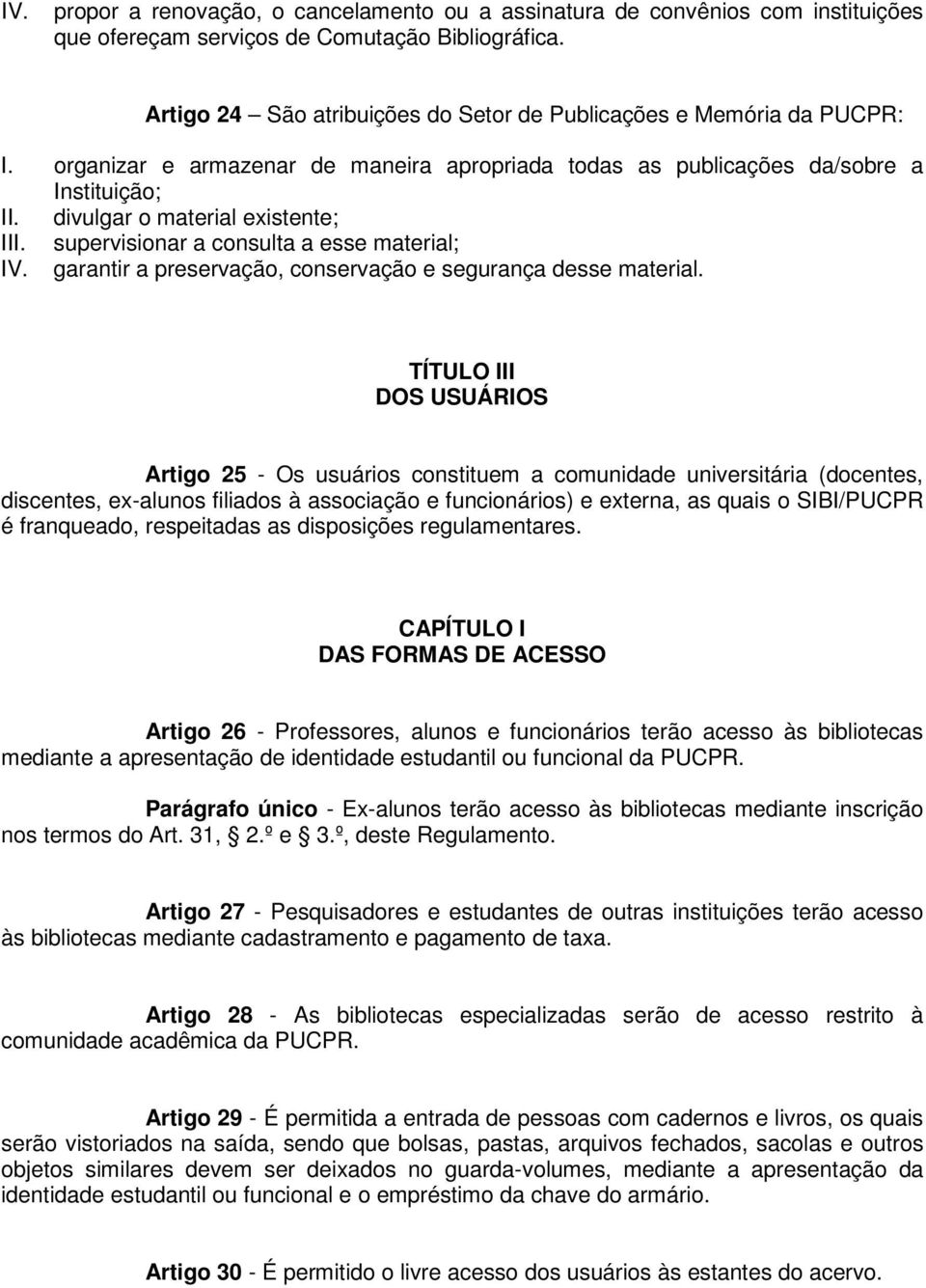 divulgar o material existente; III. supervisionar a consulta a esse material; IV. garantir a preservação, conservação e segurança desse material.