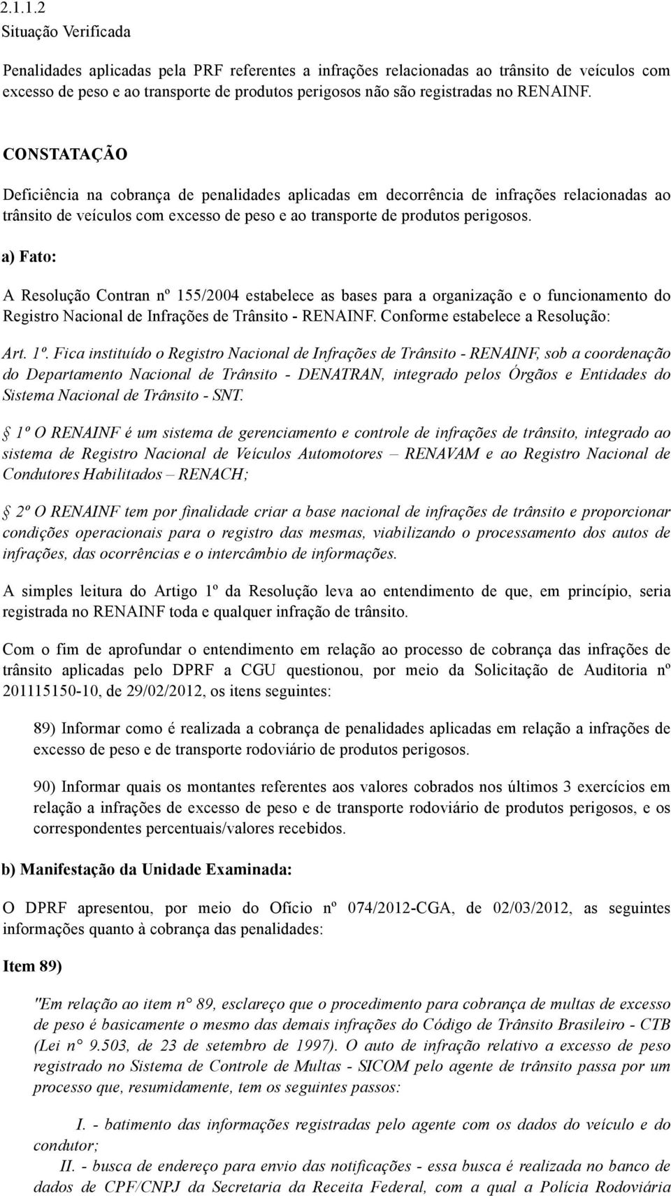 a) Fato: A Resolução Contran nº 155/2004 estabelece as bases para a organização e o funcionamento do Registro Nacional de Infrações de Trânsito - RENAINF. Conforme estabelece a Resolução: Art. 1º.