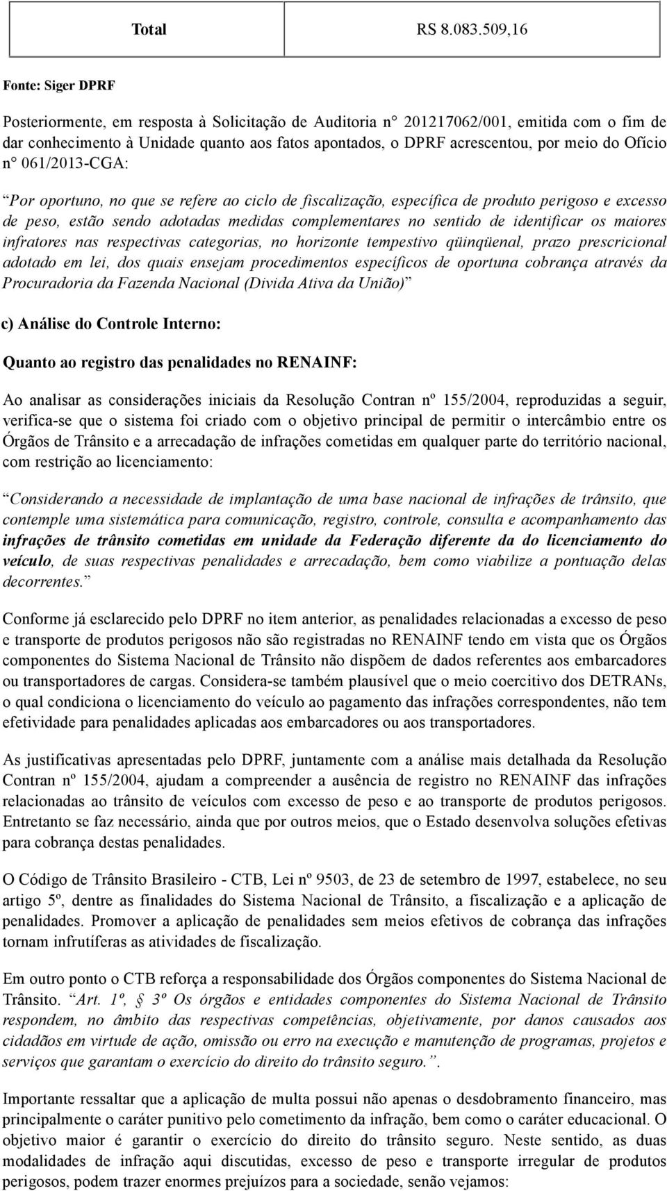 meio do Ofício n 061/2013-CGA: Por oportuno, no que se refere ao ciclo de fiscalização, específica de produto perigoso e excesso de peso, estão sendo adotadas medidas complementares no sentido de