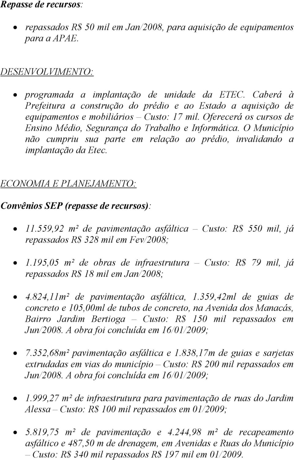 O Município não cumpriu sua parte em relação ao prédio, invalidando a implantação da Etec. ECONOMIA E PLANEJAMENTO: Convênios SEP (repasse de recursos): 11.