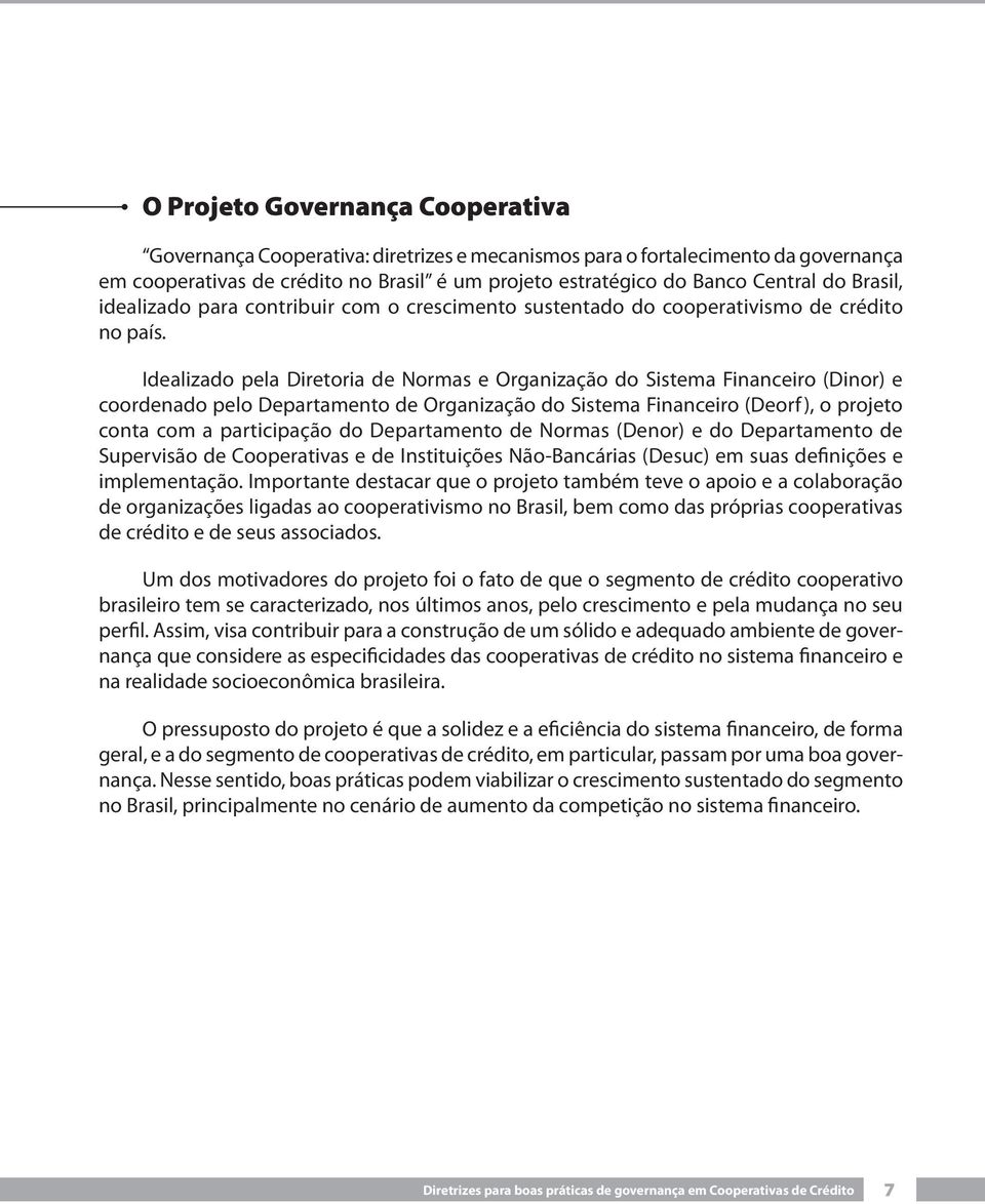 Idealizado pela Diretoria de Normas e Organização do Sistema Financeiro (Dinor) e coordenado pelo Departamento de Organização do Sistema Financeiro (Deorf), o projeto conta com a participação do