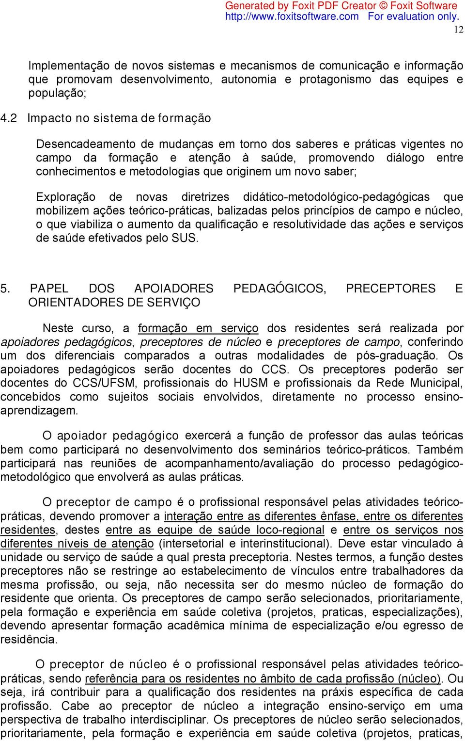 originem um novo saber; Exploração de novas diretrizes didático-metodológico-pedagógicas que mobilizem ações teórico-práticas, balizadas pelos princípios de campo e núcleo, o que viabiliza o aumento