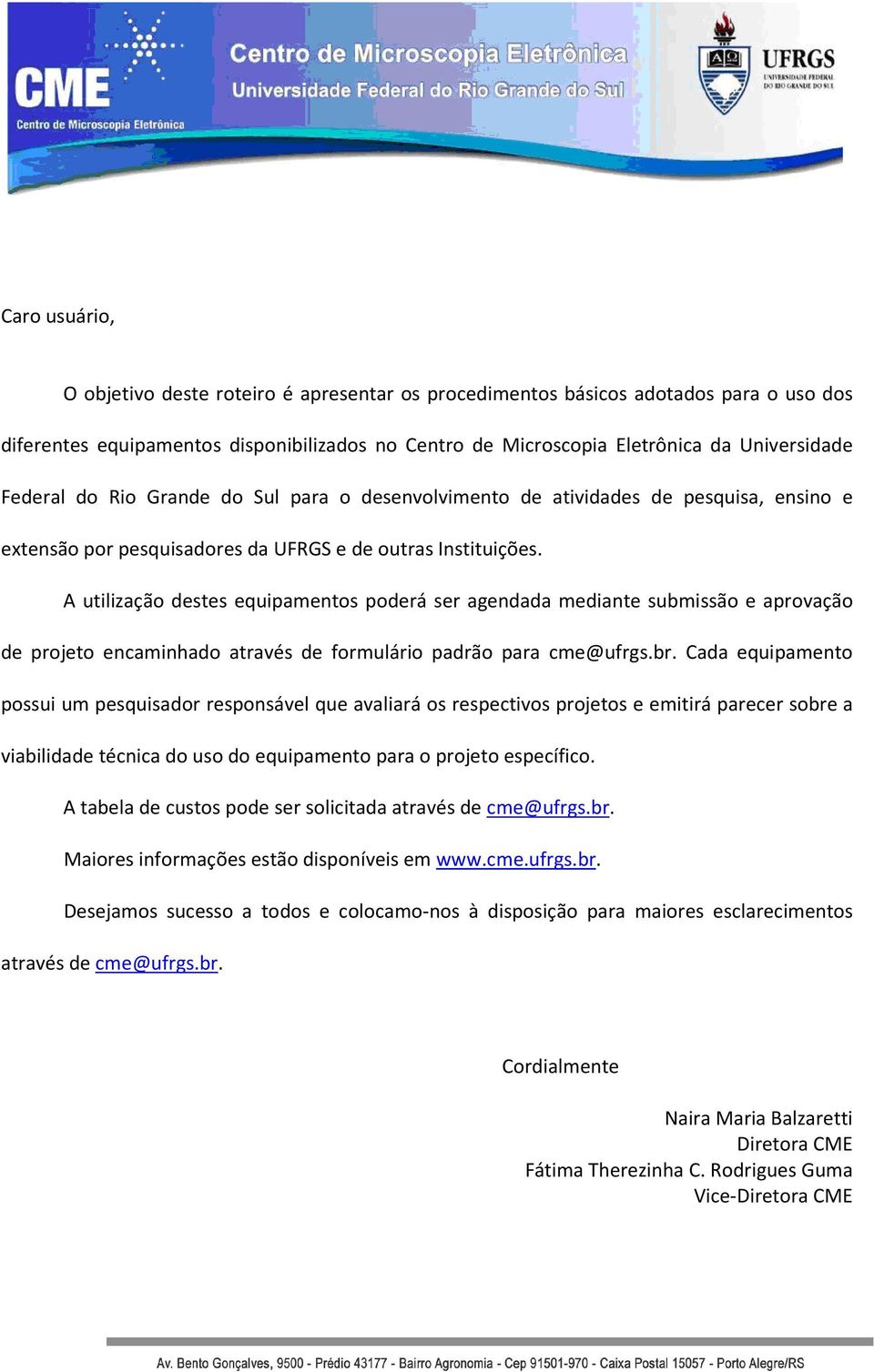 A utilização destes equipamentos poderá ser agendada mediante submissão e aprovação de projeto encaminhado através de formulário padrão para cme@ufrgs.br.