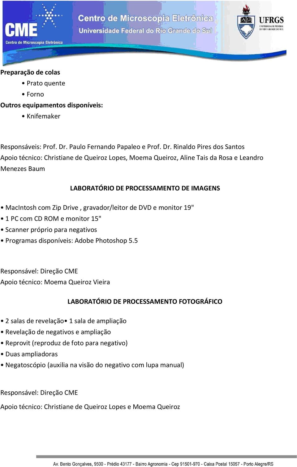 Rinaldo Pires dos Santos Apoio técnico: Christiane de Queiroz Lopes, Moema Queiroz, Aline Tais da Rosa e Leandro Menezes Baum LABORATÓRIO DE PROCESSAMENTO DE IMAGENS MacIntosh com Zip Drive,