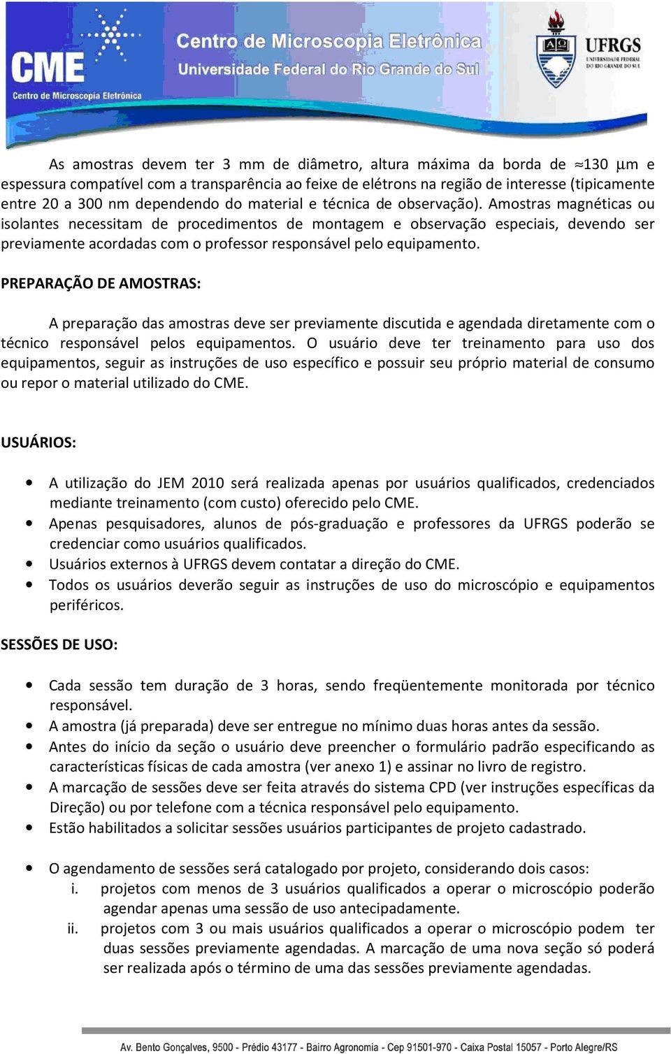 Amostras magnéticas ou isolantes necessitam de procedimentos de montagem e observação especiais, devendo ser previamente acordadas com o professor responsável pelo equipamento.