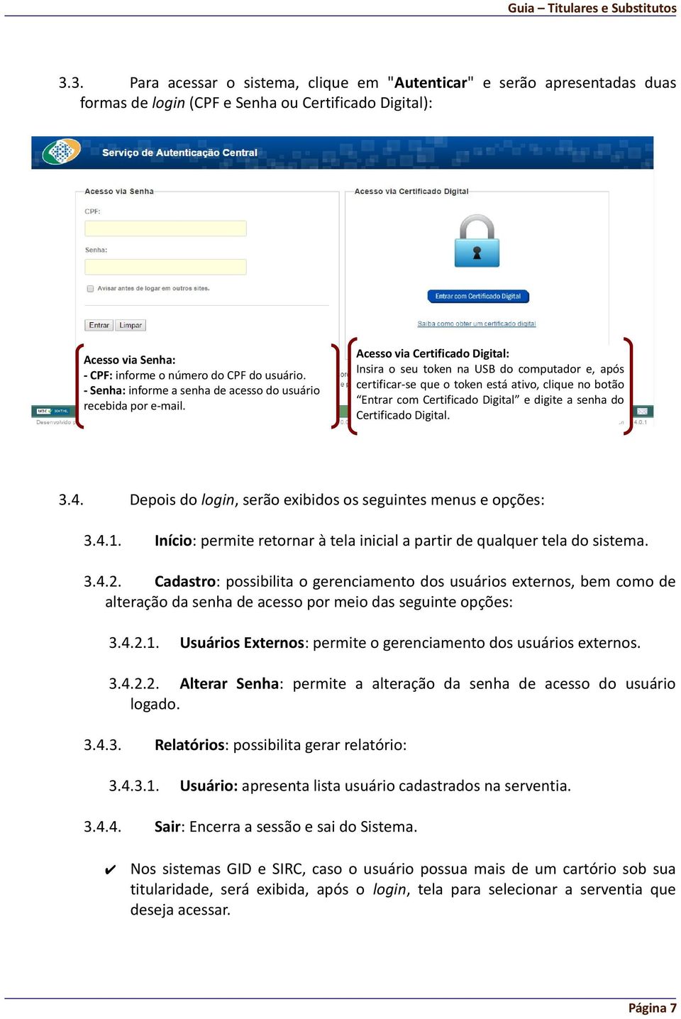 Acesso via Certificado Digital: Insira o seu token na USB do computador e, após certificar-se que o token está ativo, clique no botão Entrar com Certificado Digital e digite a senha do Certificado