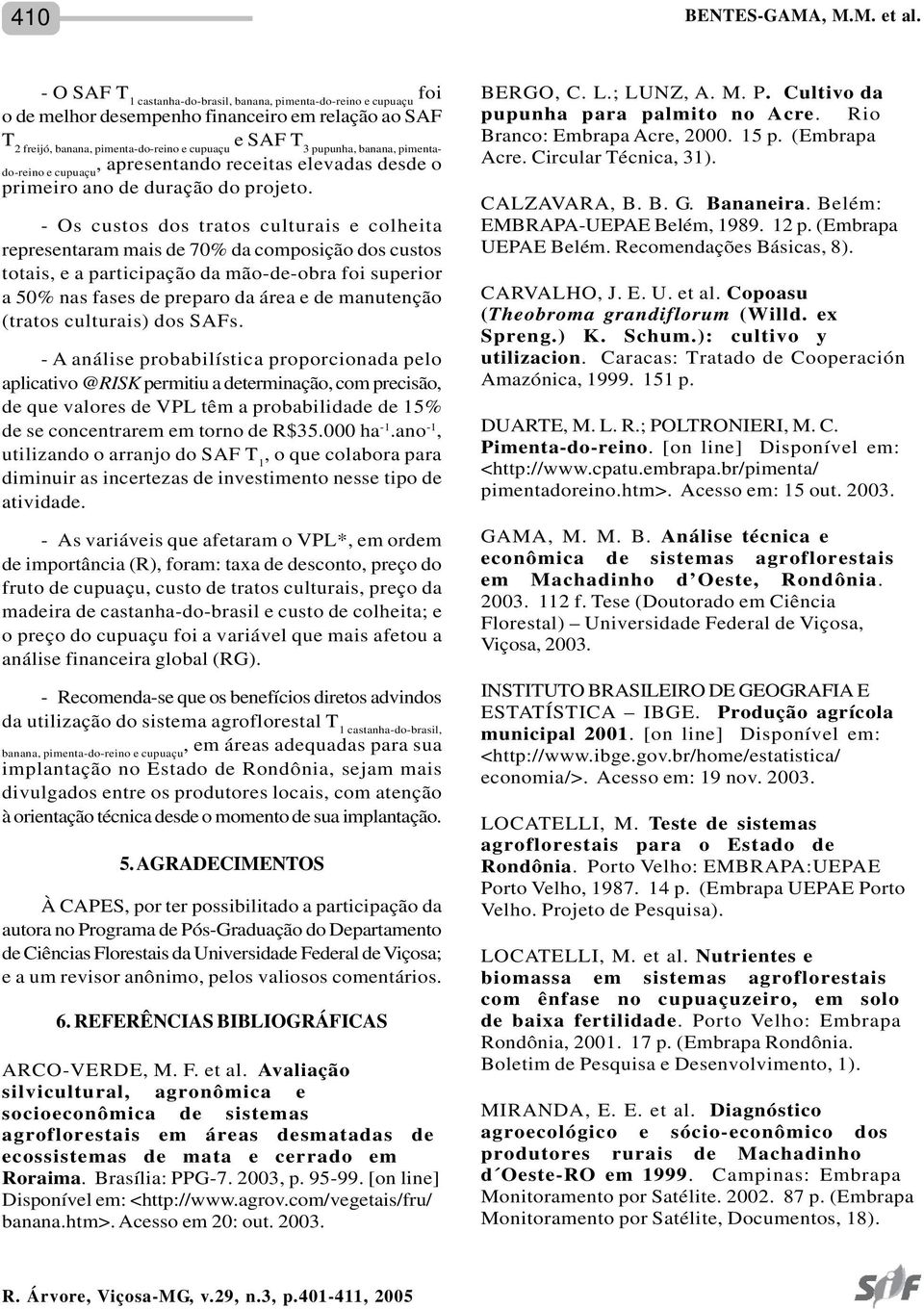 pimentado-reino e cupuaçu, apresentando receitas elevadas desde o primeiro ano de duração do projeto.