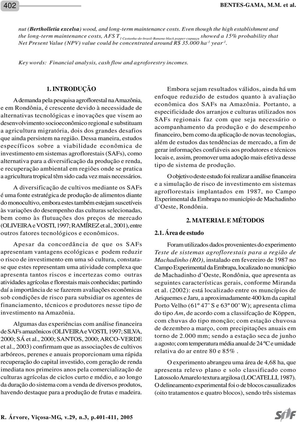 concentrated around R$ 35.000 ha -1 year -1. Key words: Financial analysis, cash flow and agroforestry incomes. 1.