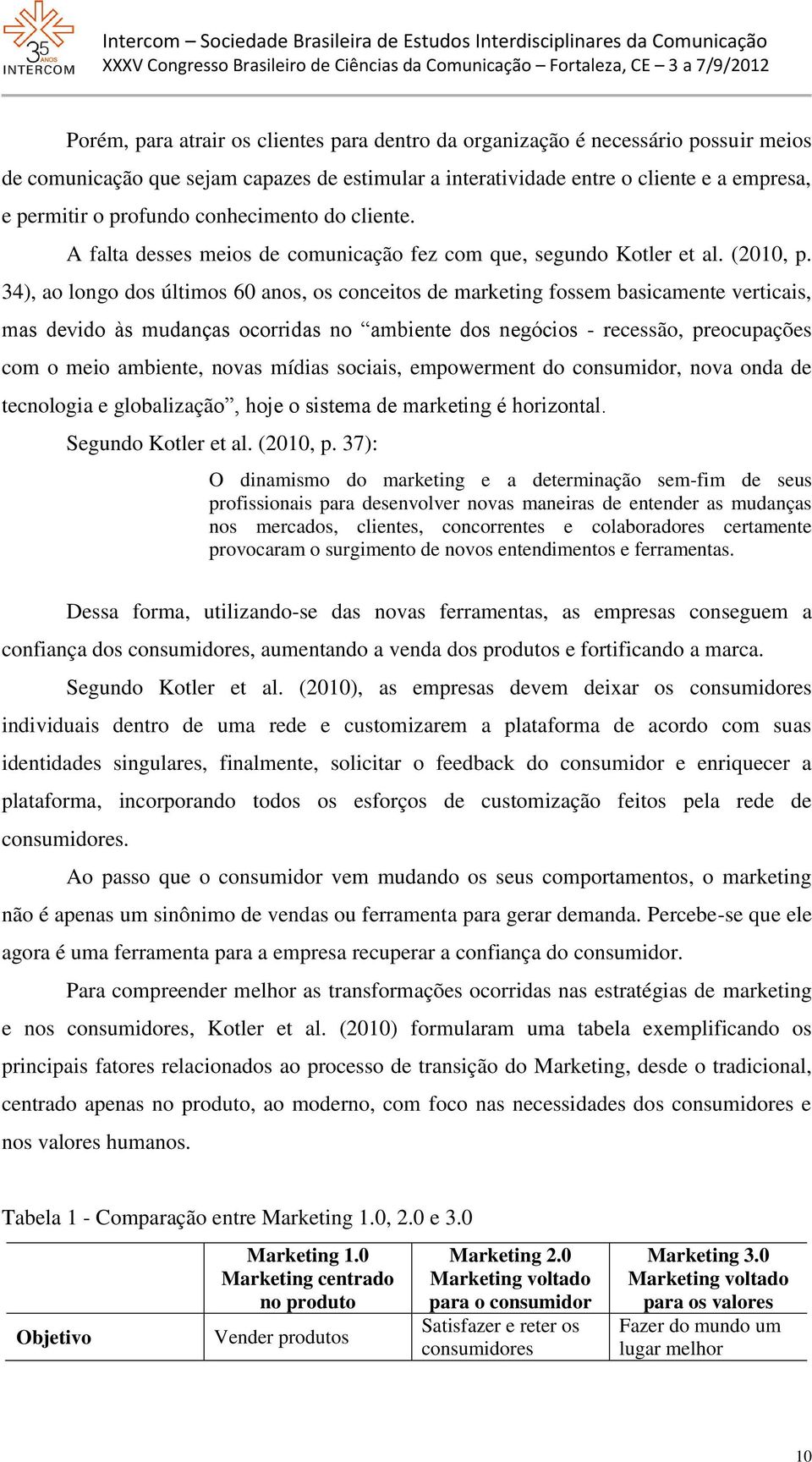 34), ao longo dos últimos 60 anos, os conceitos de marketing fossem basicamente verticais, mas devido às mudanças ocorridas no ambiente dos negócios - recessão, preocupações com o meio ambiente,