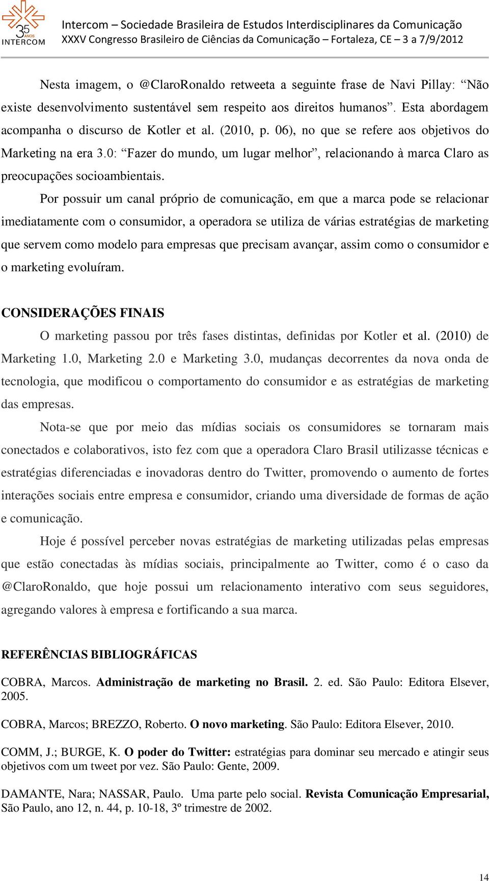 Por possuir um canal próprio de comunicação, em que a marca pode se relacionar imediatamente com o consumidor, a operadora se utiliza de várias estratégias de marketing que servem como modelo para