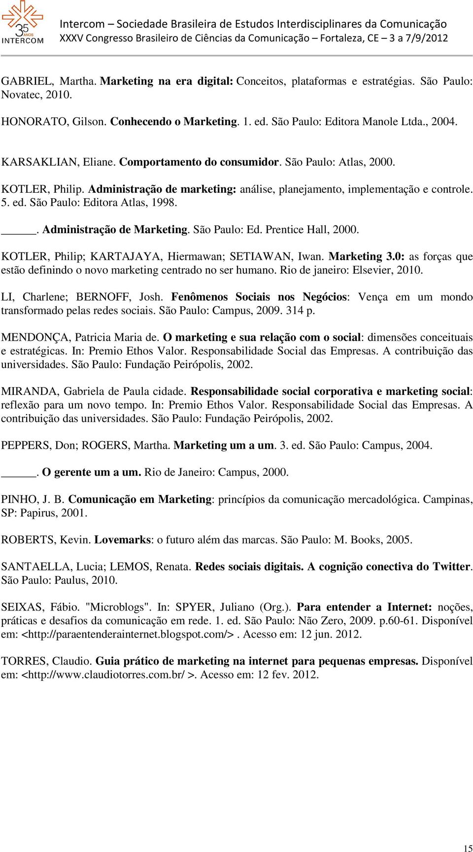 São Paulo: Editora Atlas, 1998.. Administração de Marketing. São Paulo: Ed. Prentice Hall, 2000. KOTLER, Philip; KARTAJAYA, Hiermawan; SETIAWAN, Iwan. Marketing 3.