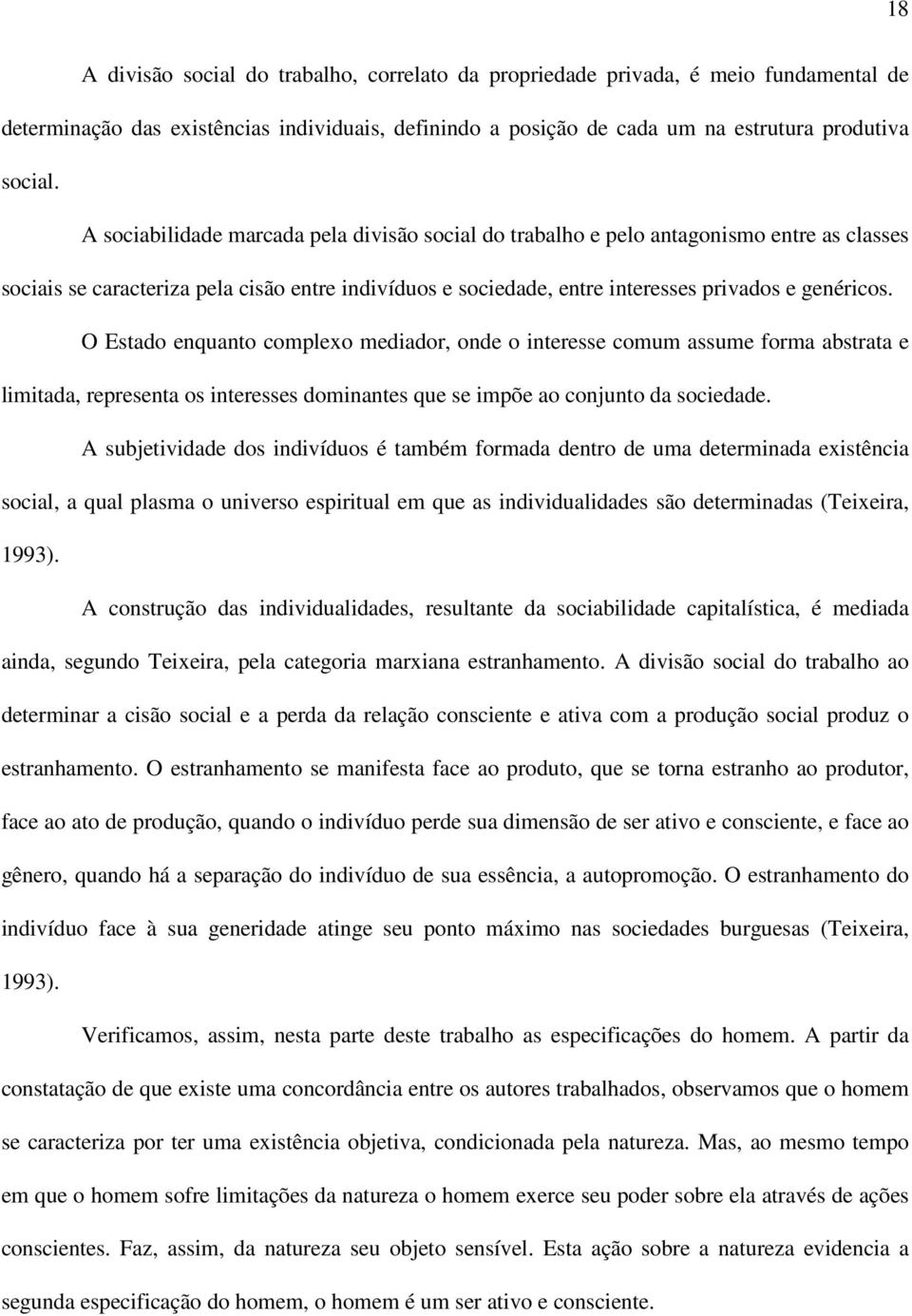 O Estado enquanto complexo mediador, onde o interesse comum assume forma abstrata e limitada, representa os interesses dominantes que se impõe ao conjunto da sociedade.