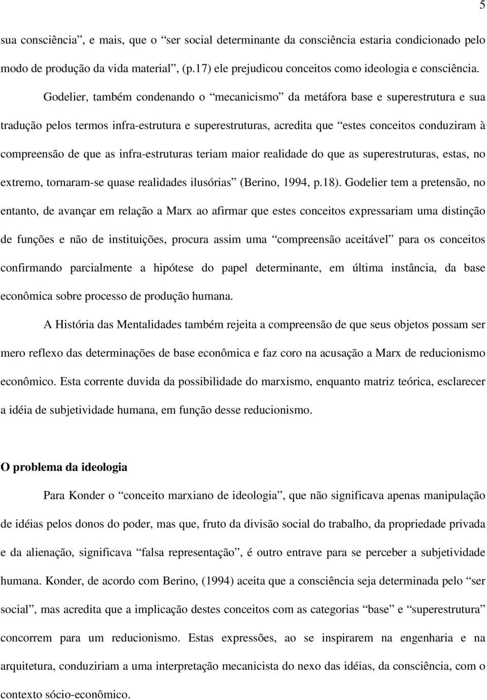 as infra-estruturas teriam maior realidade do que as superestruturas, estas, no extremo, tornaram-se quase realidades ilusórias (Berino, 1994, p.18).