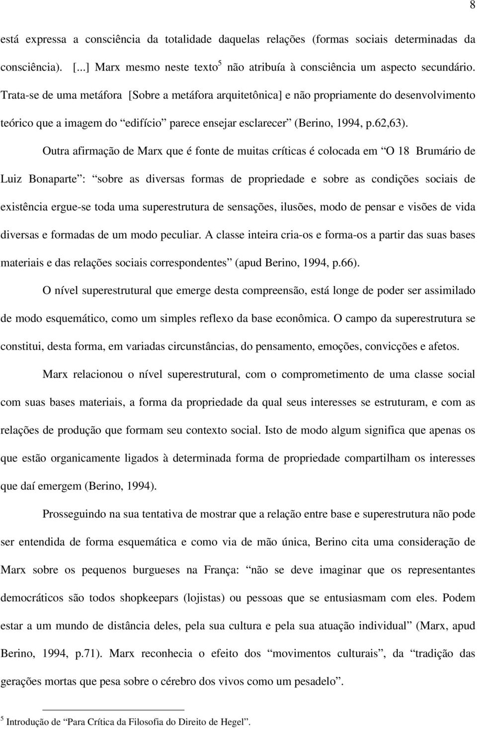 Outra afirmação de Marx que é fonte de muitas críticas é colocada em O 18 Brumário de Luiz Bonaparte : sobre as diversas formas de propriedade e sobre as condições sociais de existência ergue-se toda